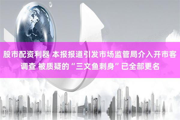 股市配资利器 本报报道引发市场监管局介入开市客调查 被质疑的“三文鱼刺身”已全部更名