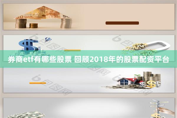 券商etf有哪些股票 回顾2018年的股票配资平台